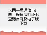 大同一级通信与广电工程建造师证书查询官网及电子版下载