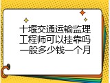 十堰交通运输监理工程师可以挂靠吗一般多少钱一个月