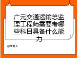 广元交通运输总监理工程师需要考哪些科目具备什么能力
