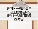崇明区一级通信与广电工程建造师需要学什么科目呢哪些内容