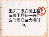 重庆二级安装工程造价工程师一般什么时候报名大概时间