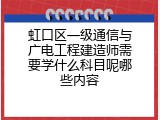 虹口区一级通信与广电工程建造师需要学什么科目呢哪些内容