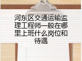 河东区交通运输监理工程师一般在哪里上班什么岗位和待遇