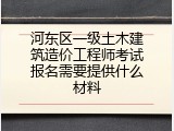 河东区一级土木建筑造价工程师考试报名需要提供什么材料