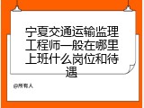 宁夏交通运输监理工程师一般在哪里上班什么岗位和待遇