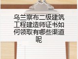 乌兰察布二级建筑工程建造师证书如何领取有哪些渠道呢