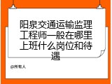 阳泉交通运输监理工程师一般在哪里上班什么岗位和待遇