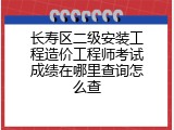 长寿区二级安装工程造价工程师考试成绩在哪里查询怎么查