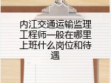 内江交通运输监理工程师一般在哪里上班什么岗位和待遇