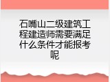 石嘴山二级建筑工程建造师需要满足什么条件才能报考呢