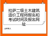 拉萨二级土木建筑造价工程师报名和考试时间及报名网址