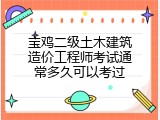宝鸡二级土木建筑造价工程师考试通常多久可以考过