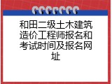 和田二级土木建筑造价工程师报名和考试时间及报名网址