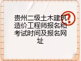 贵州二级土木建筑造价工程师报名和考试时间及报名网址