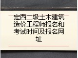 定西二级土木建筑造价工程师报名和考试时间及报名网址