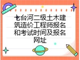 七台河二级土木建筑造价工程师报名和考试时间及报名网址