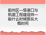 蓟州区一级港口与航道工程建造师一般什么时候报名大概时间