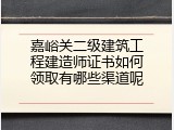 嘉峪关二级建筑工程建造师证书如何领取有哪些渠道呢