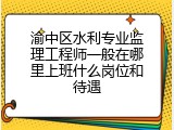 渝中区水利专业监理工程师一般在哪里上班什么岗位和待遇
