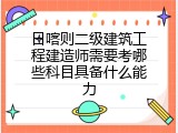 日喀则二级建筑工程建造师需要考哪些科目具备什么能力