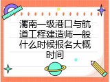 渭南一级港口与航道工程建造师一般什么时候报名大概时间