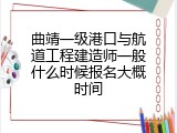 曲靖一级港口与航道工程建造师一般什么时候报名大概时间