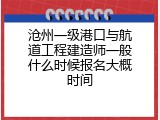 沧州一级港口与航道工程建造师一般什么时候报名大概时间