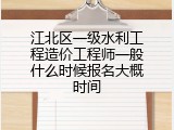 江北区一级水利工程造价工程师一般什么时候报名大概时间