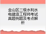 金山区二级水利水电建造工程师考试真题例题及考点解析