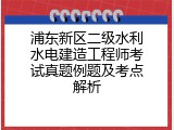 浦东新区二级水利水电建造工程师考试真题例题及考点解析
