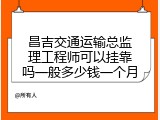 昌吉交通运输总监理工程师可以挂靠吗一般多少钱一个月