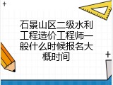 石景山区二级水利工程造价工程师一般什么时候报名大概时间
