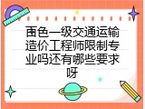 百色一级交通运输造价工程师限制专业吗还有哪些要求呀