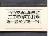 百色交通运输总监理工程师可以挂靠吗一般多少钱一个月