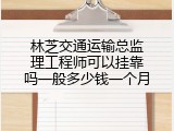 林芝交通运输总监理工程师可以挂靠吗一般多少钱一个月