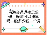 乌海交通运输总监理工程师可以挂靠吗一般多少钱一个月