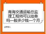青海交通运输总监理工程师可以挂靠吗一般多少钱一个月