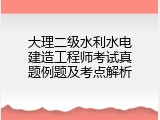 大理二级水利水电建造工程师考试真题例题及考点解析