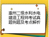 惠州二级水利水电建造工程师考试真题例题及考点解析