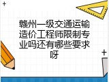 赣州一级交通运输造价工程师限制专业吗还有哪些要求呀
