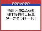 赣州交通运输总监理工程师可以挂靠吗一般多少钱一个月
