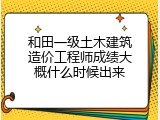 和田一级土木建筑造价工程师成绩大概什么时候出来