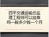 四平交通运输总监理工程师可以挂靠吗一般多少钱一个月