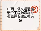 山西一级交通运输造价工程师限制专业吗还有哪些要求呀