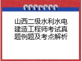 山西二级水利水电建造工程师考试真题例题及考点解析