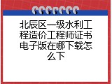 北辰区一级水利工程造价工程师证书电子版在哪下载怎么下