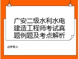 广安二级水利水电建造工程师考试真题例题及考点解析
