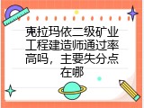 克拉玛依二级矿业工程建造师通过率高吗，主要失分点在哪