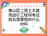 房山区二级土木建筑造价工程师考试报名需要提供什么材料