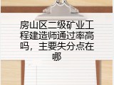 房山区二级矿业工程建造师通过率高吗，主要失分点在哪